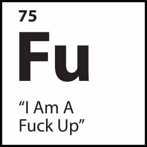 “I Am A F*ck Up”
