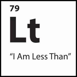 “I Am Less Than”